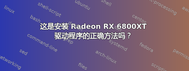 这是安装 Radeon RX 6800XT 驱动程序的正确方法吗？