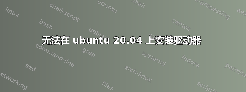 无法在 ubuntu 20.04 上安装驱动器