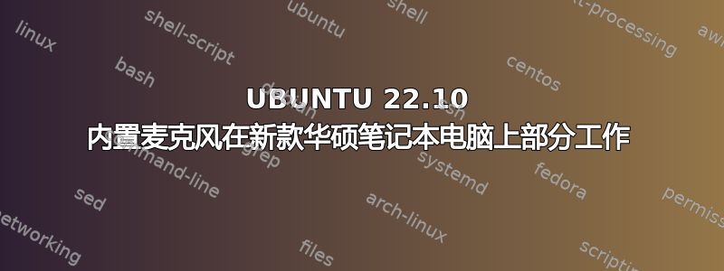 UBUNTU 22.10 内置麦克风在新款华硕笔记本电脑上部分工作