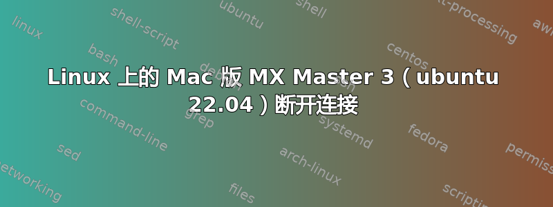 Linux 上的 Mac 版 MX Master 3（ubuntu 22.04）断开连接