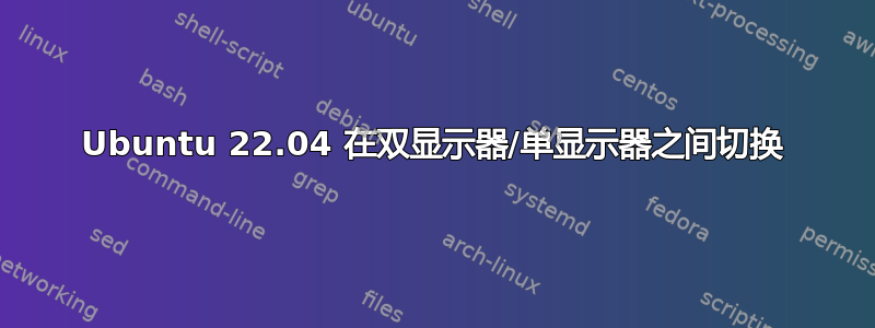 Ubuntu 22.04 在双显示器/单显示器之间切换