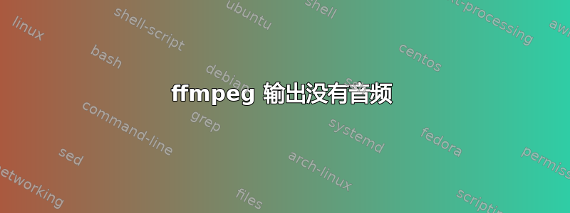 ffmpeg 输出没有音频