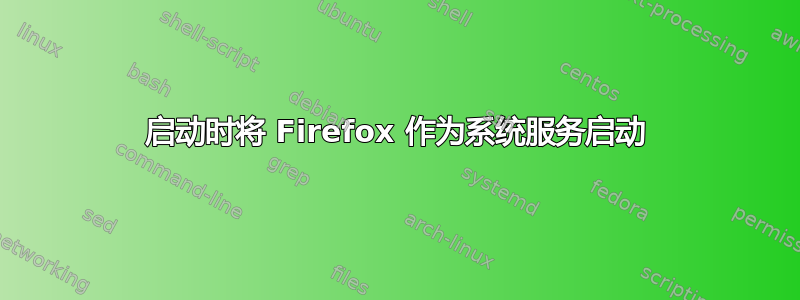 启动时将 Firefox 作为系统服务启动