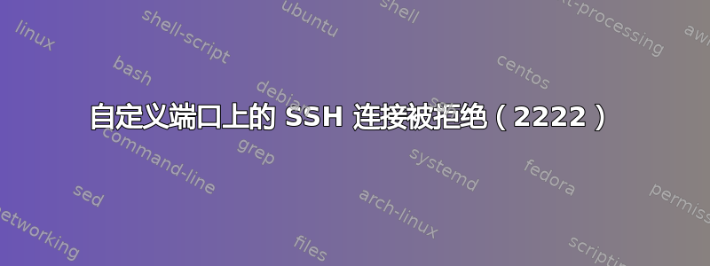 自定义端口上的 SSH 连接被拒绝（2222）