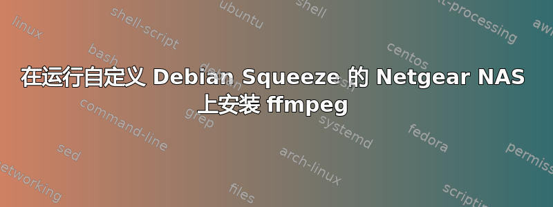 在运行自定义 Debian Squeeze 的 Netgear NAS 上安装 ffmpeg