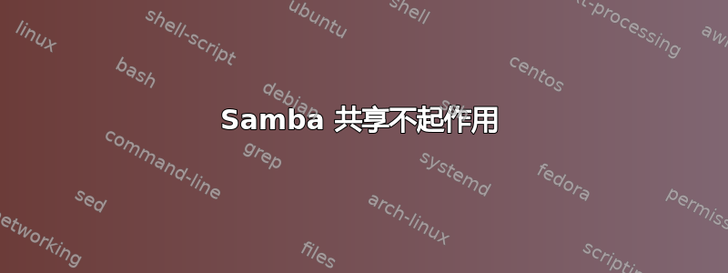 Samba 共享不起作用