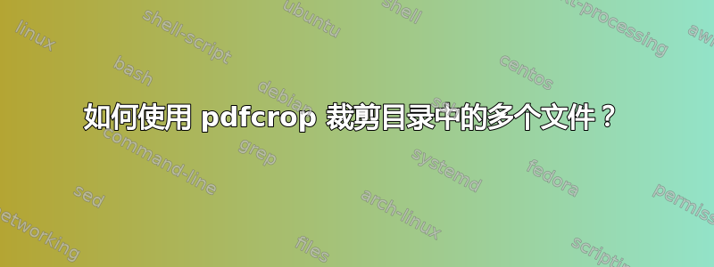 如何使用 pdfcrop 裁剪目录中的多个文件？