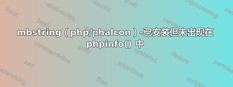 mbstring（php/phalcon）-已安装但未出现在 phpinfo() 中