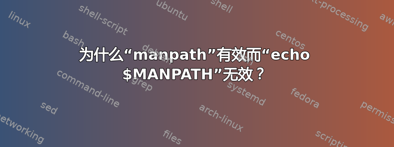 为什么“manpath”有效而“echo $MANPATH”无效？