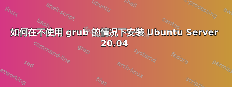 如何在不使用 grub 的情况下安装 Ubuntu Server 20.04