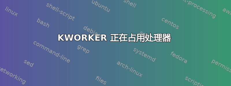 KWORKER 正在占用处理器