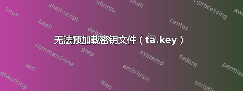 无法预加载密钥文件（ta.key）