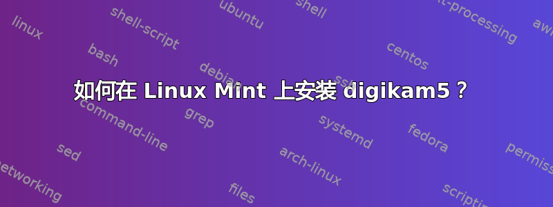 如何在 Linux Mint 上安装 digikam5？