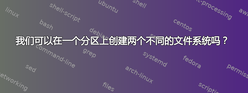 我们可以在一个分区上创建两个不同的文件系统吗？