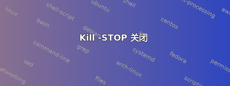 Kill -STOP 关闭