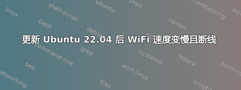 更新 Ubuntu 22.04 后 WiFi 速度变慢且断线