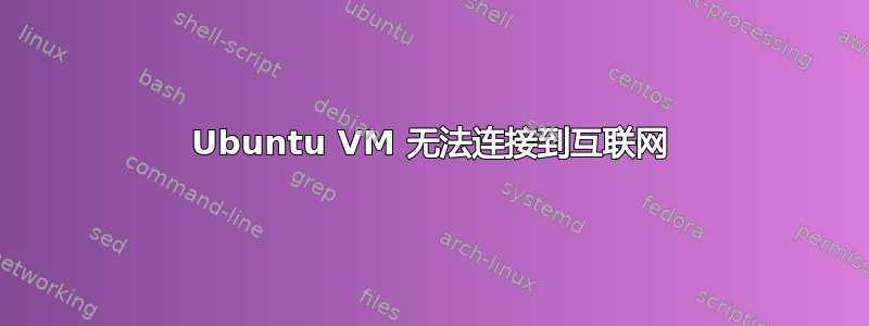 Ubuntu VM 无法连接到互联网