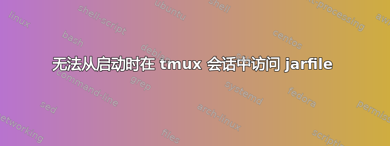 无法从启动时在 tmux 会话中访问 jarfile