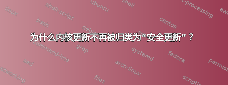 为什么内核更新不再被归类为“安全更新”？