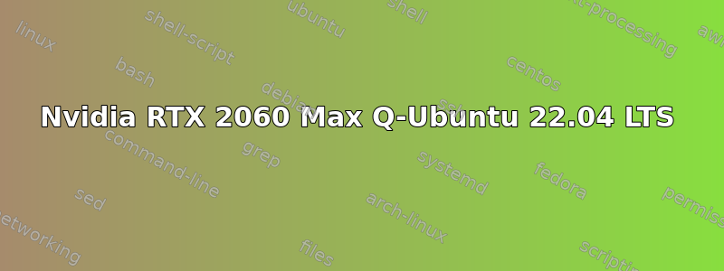 Nvidia RTX 2060 Max Q-Ubuntu 22.04 LTS