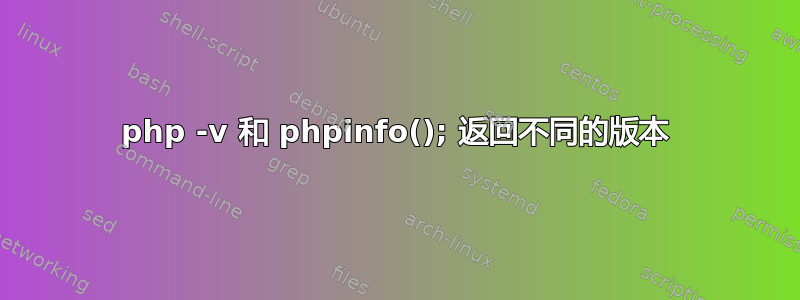 php -v 和 phpinfo(); 返回不同的版本