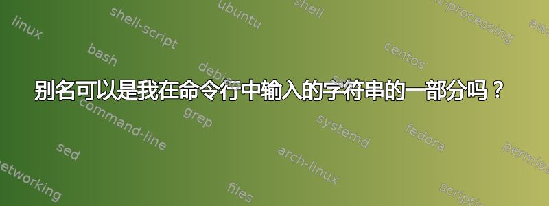 别名可以是我在命令行中输入的字符串的一部分吗？