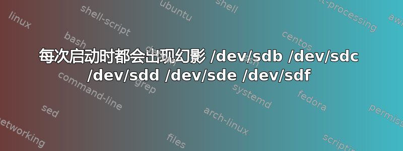 每次启动时都会出现幻影 /dev/sdb /dev/sdc /dev/sdd /dev/sde /dev/sdf