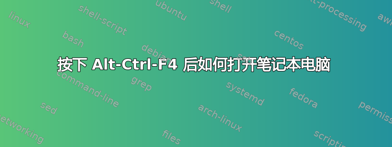 按下 Alt-Ctrl-F4 后如何打开笔记本电脑