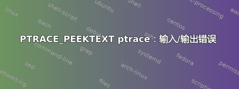 PTRACE_PEEKTEXT ptrace：输入/输出错误