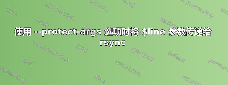 使用 --protect-args 选项时将 $line 参数传递给 rsync