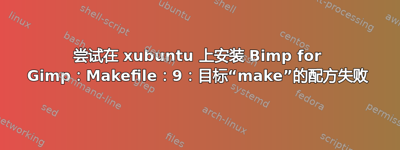 尝试在 xubuntu 上安装 Bimp for Gimp：Makefile：9：目标“make”的配方失败