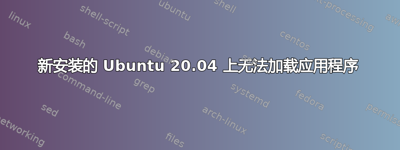 新安装的 Ubuntu 20.04 上无法加载应用程序