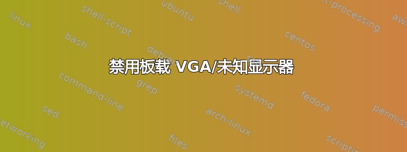 禁用板载 VGA/未知显示器