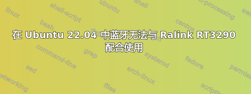 在 Ubuntu 22.04 中蓝牙无法与 Ralink RT3290 配合使用