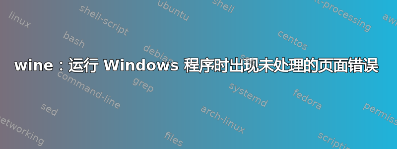 wine：运行 Windows 程序时出现未处理的页面错误