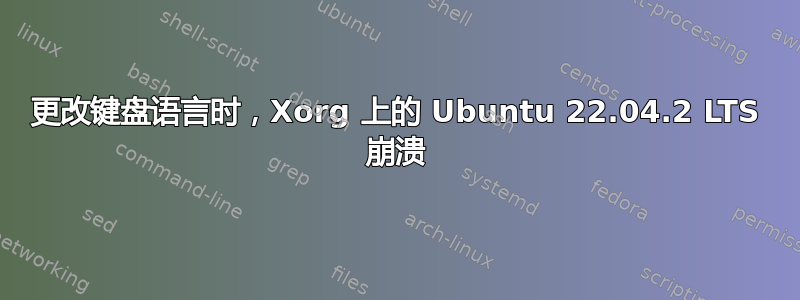 更改键盘语言时，Xorg 上的 Ubuntu 22.04.2 LTS 崩溃