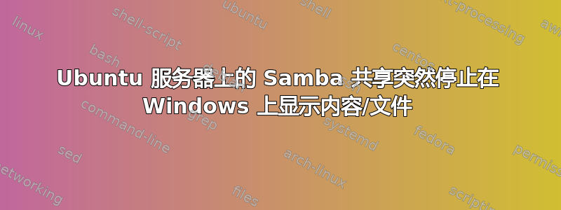 Ubuntu 服务器上的 Samba 共享突然停止在 Windows 上显示内容/文件