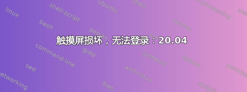 触摸屏损坏，无法登录：20.04