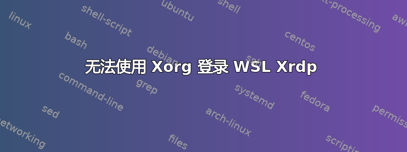 无法使用 Xorg 登录 WSL Xrdp