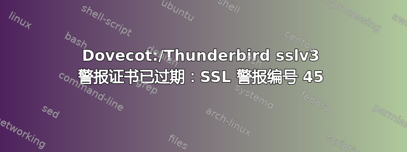 Dovecot:/Thunderbird sslv3 警报证书已过期：SSL 警报编号 45