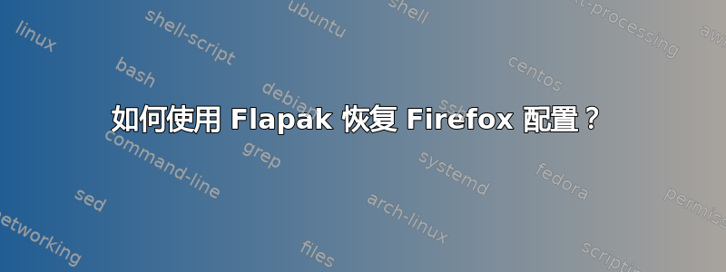 如何使用 Flapak 恢复 Firefox 配置？