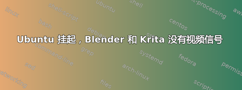 Ubuntu 挂起，Blender 和 Krita 没有视频信号