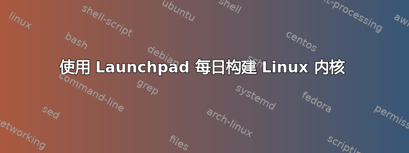 使用 Launchpad 每日构建 Linux 内核