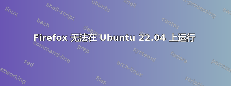 Firefox 无法在 Ubuntu 22.04 上运行