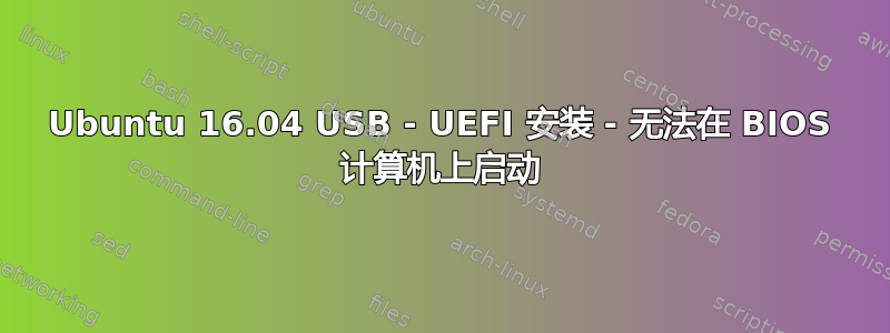 Ubuntu 16.04 USB - UEFI 安装 - 无法在 BIOS 计算机上启动