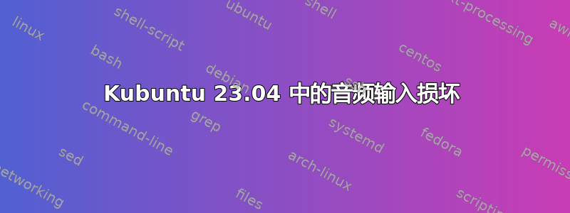 Kubuntu 23.04 中的音频输入损坏