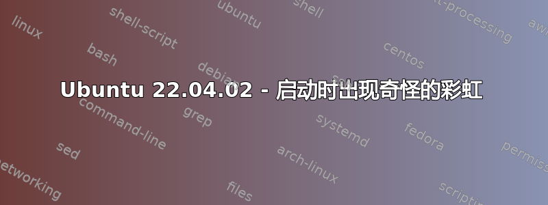 Ubuntu 22.04.02 - 启动时出现奇怪的彩虹