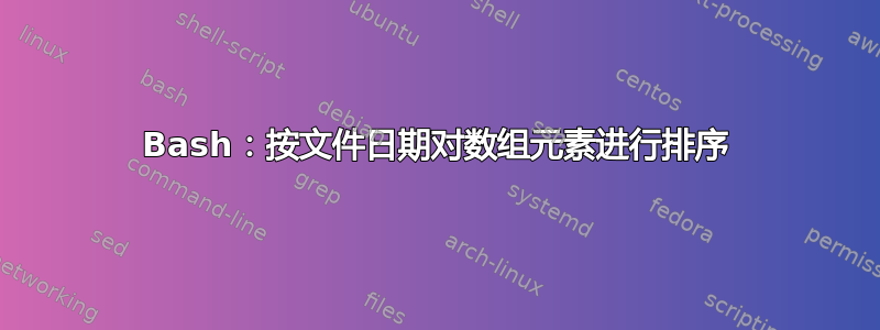 Bash：按文件日期对数组元素进行排序