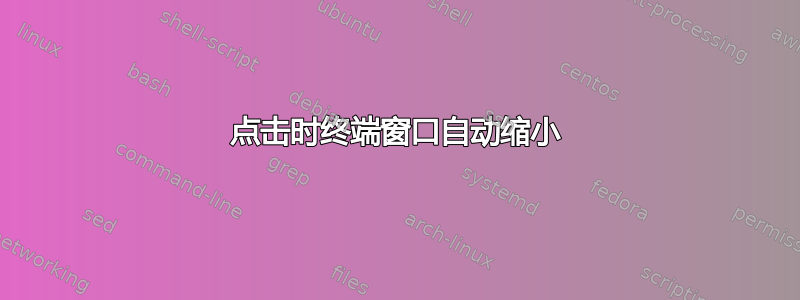 点击时终端窗口自动缩小