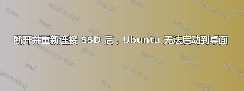 断开并重新连接 SSD 后，Ubuntu 无法启动到桌面